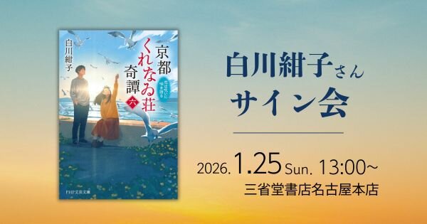 『京都くれなゐ荘奇譚』(PHP文芸文庫)シリーズ完結記念 白川紺子さんサイン会【1/25(日)三省堂書店名古屋本店】